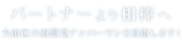 パートナーより相棒へ　大田区の面倒見ナンバーワンを目指します！